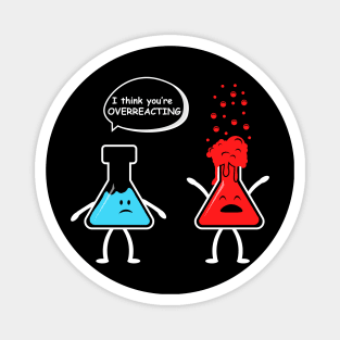 I think you're overreacting - Funny Nerd Chemistry Magnet